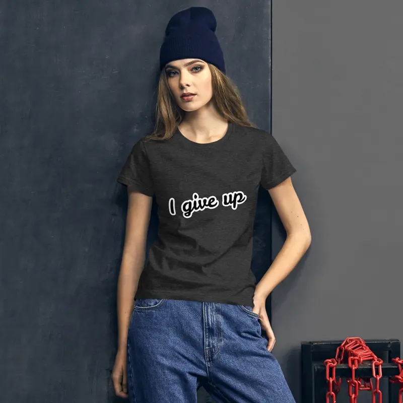 I give up Women's short sleeve t-shirt, 2 sides printed