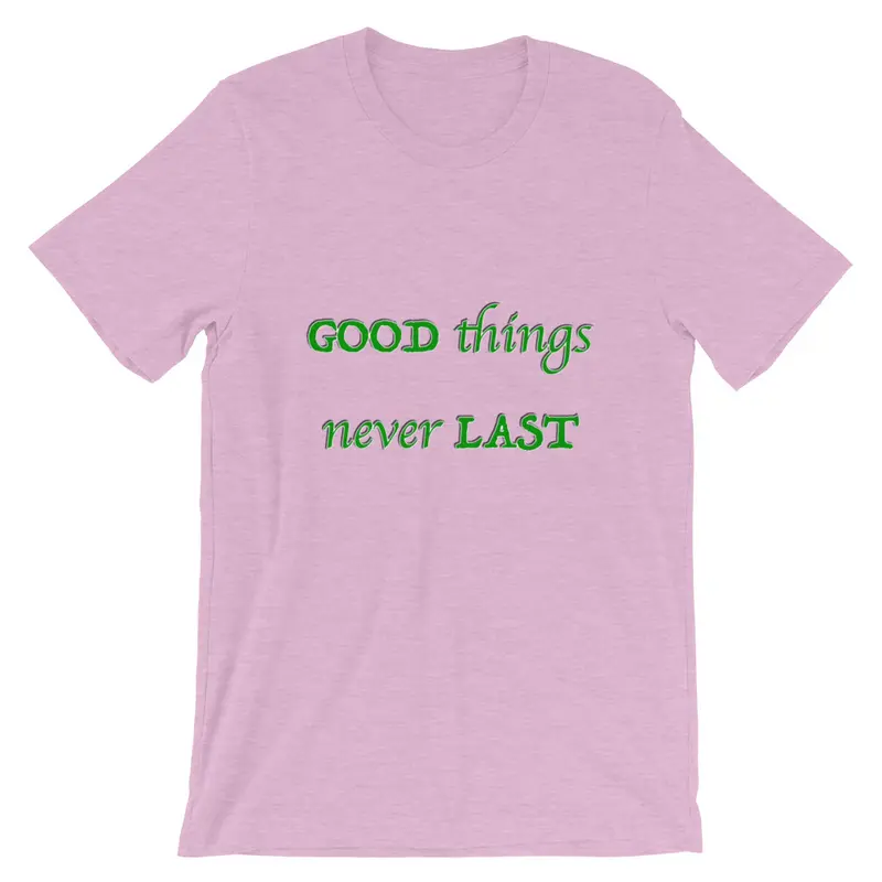 T-Shirt Unisex Good Things Never Last